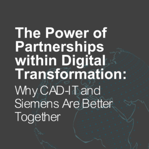 Read blog: The power of partnerships within digital transformation, why CAD-IT and Siemens are better together